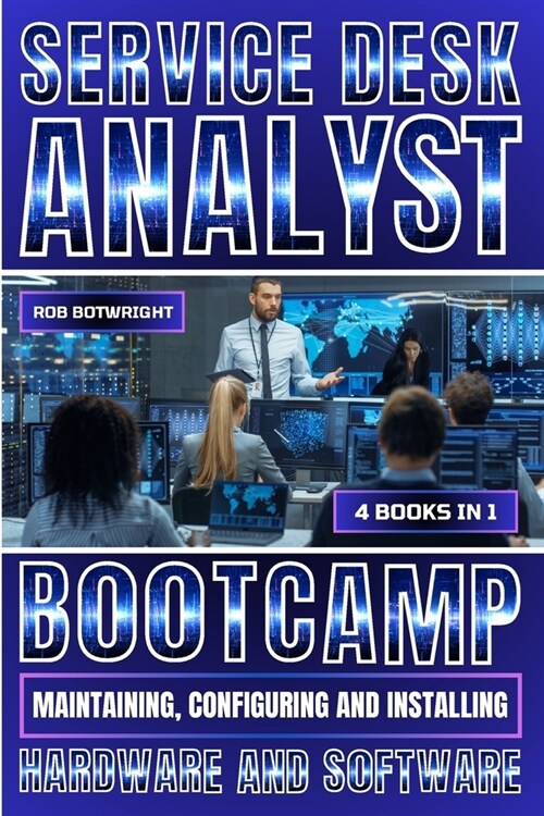 Service Desk Analyst Bootcamp: Maintaining, Configuring And Installing Hardware And Software (Paperback)