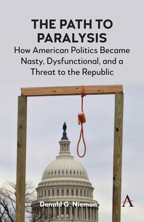 The Path to Paralysis: How American Politics Became Nasty, Dysfunctional, and a Threat to the Republic (Paperback)