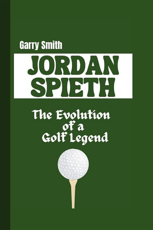 Jordan Spieth: The Evolution of a Golf Legend (Paperback)