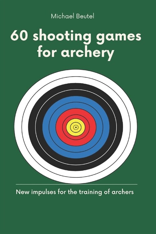 60 shooting games for archery: New impulses for the training of archers (Paperback)