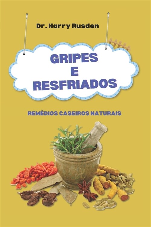 Rem?ios caseiros naturais para resfriado e gripe: viver saud?el durante a temporada de gripes e resfriados (Paperback)