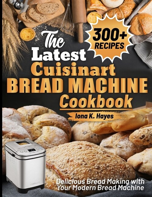 The Latest Cuisinart Bread Machine cookbook: Delicious Bread Making with Your Modern Bread Machine (Paperback)