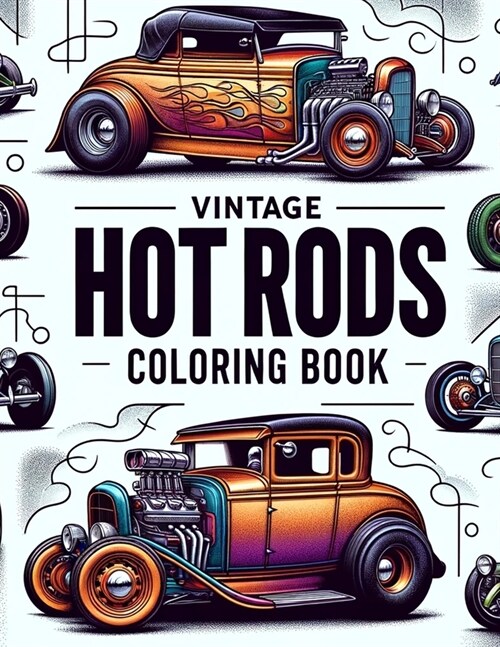 Vintage Hot Rods coloring book: Ignite Your Creative Flames with Our Vintage Hot Rods Coloring Collection - Each Page a Tribute to Classic Automotive (Paperback)