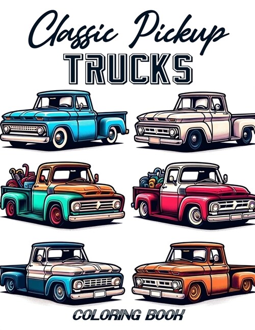 Classic Pickup Trucks coloring book: Each Illustration a Loving Tribute to the Enduring Legacy and Timeless Appeal of Vintage Trucks, Inviting You to (Paperback)