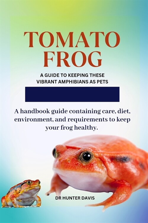 Tomato Frog: A Guide to Keeping These Vibrant Amphibians as Pets (Paperback)