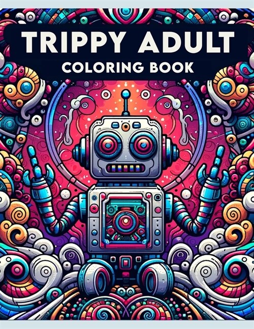 Trippy Adult Coloring book: Where Each Page Offers a Mesmerizing Encounter with Abstract Art, Inviting You to Expand Your Mind and Unleash Your Cr (Paperback)