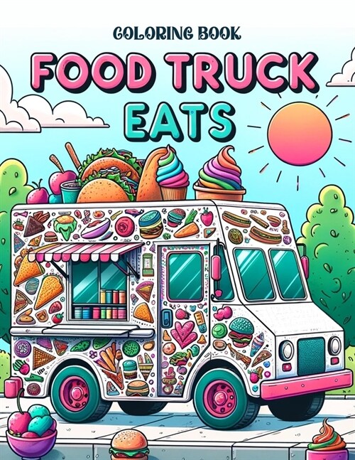 Food Truck Eats Coloring book: Where Every Stroke Captures the Colorful Characters and Irresistible Aromas of Street Food, Offering a Feast for the E (Paperback)