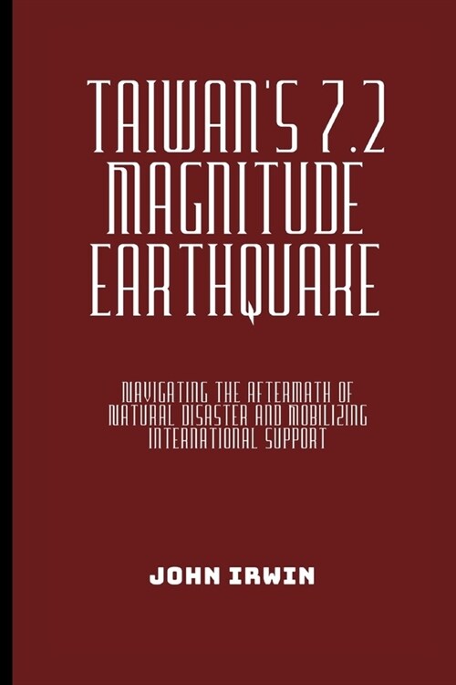 Taiwans 7.2 Magnitude Earthquake: Navigating the Aftermath of Natural Disaster and Mobilizing International Support (Paperback)