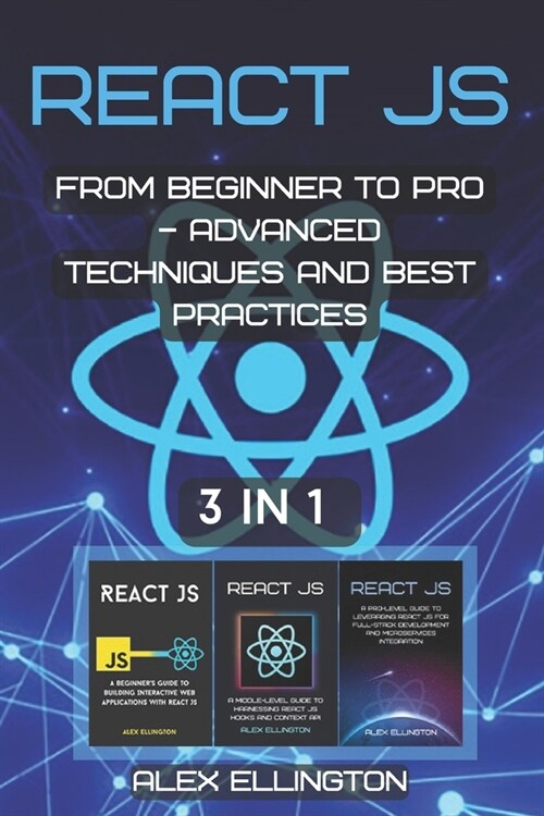 React JS: 3 in 1 - From Beginner to Pro - Advanced Techniques and Best Practices (Paperback)