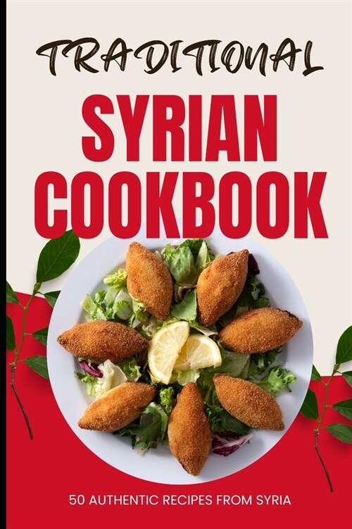 Traditional Syrian Cookbook: 50 Authentic Recipes from Syria (Paperback)
