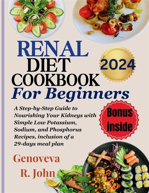Renal Diet Cookbook For Beginners 2024: A Step-by-Step Guide to Nourishing Your Kidneys with Simple Low Potassium, Sodium, and Phosphorus Recipes, inc (Paperback)