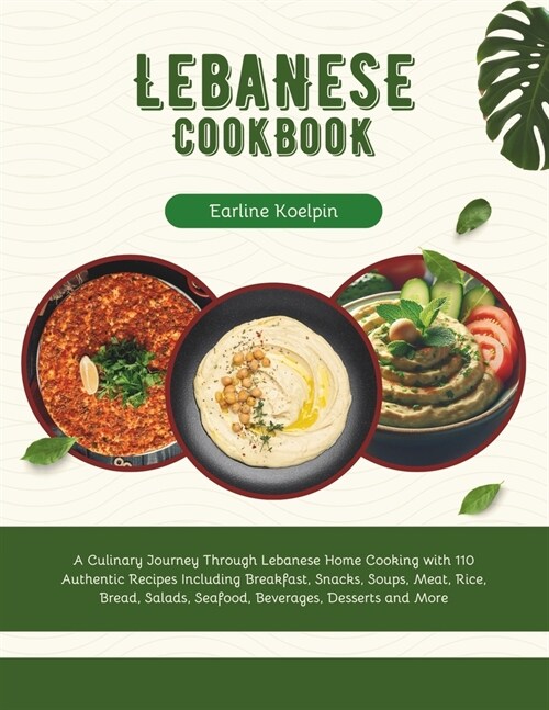 Lebanese Cookbook: A Culinary Journey Through Lebanese Home Cooking with 110 Authentic Recipes Including Breakfast, Snacks, Soups, Meat, (Paperback)