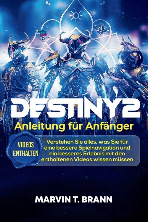 Destiny2-Anleitung f? Anf?ger: Verstehen Sie alles, was Sie f? eine bessere Spielnavigation und ein besseres Erlebnis mit den enthaltenen Videos wi (Paperback)