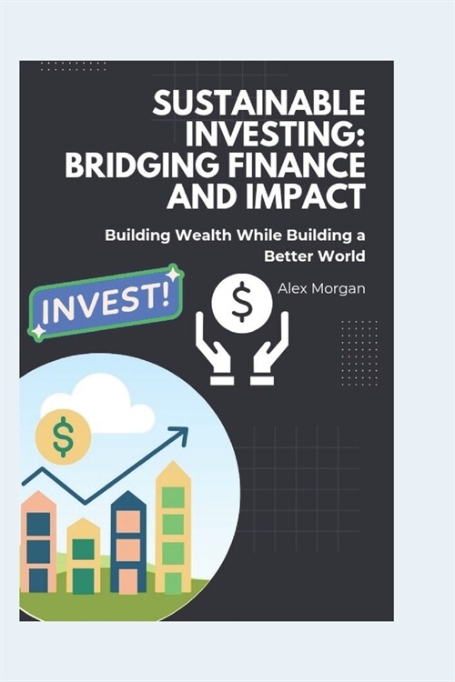 Sustainable Investing: Bridging Finance and Impact: Building Wealth While Building a Better World (Paperback)