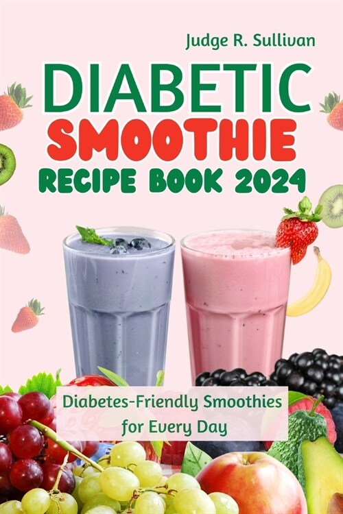 Diabetic Smoothie Recipe Book 2024: Healthy Diabetes-Friendly Smoothies for Every Day (Paperback)