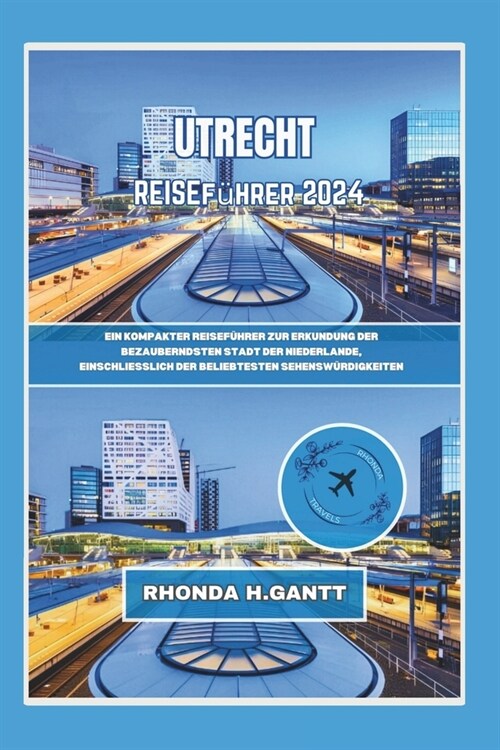 Utrecht Reisef?rer 2024: Ein kompakter Reisef?rer zur Erkundung der bezauberndsten Stadt der Niederlande, einschlie?ich der beliebtesten Sehe (Paperback)