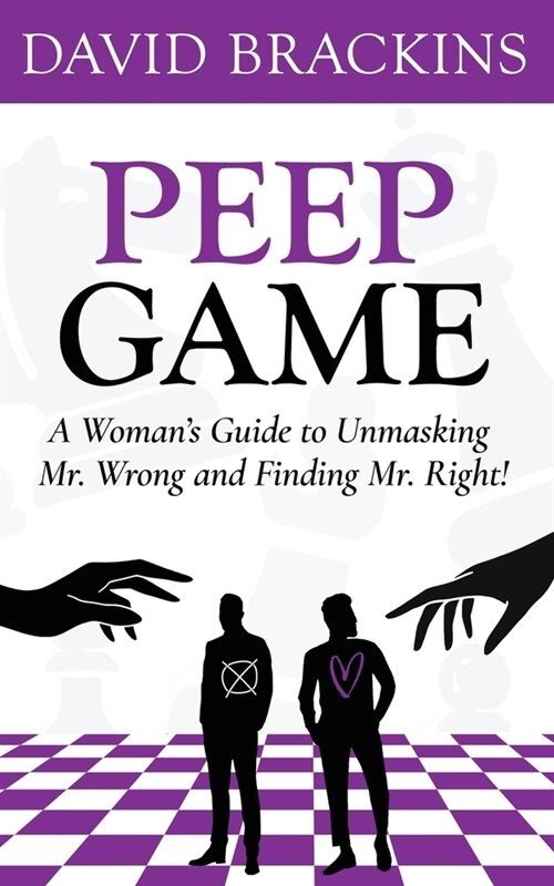 Peep Game: A Womans Guide to Unmasking Mr. Wrong and Finding Mr. Right! (Paperback)