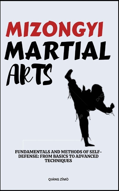 Mizongyi Martial Arts: Fundamentals And Methods Of Self-Defense: From Basics To Advanced Techniques (Paperback)