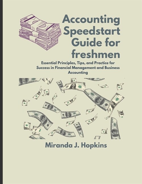 Accounting Speedstart Guide for Freshmen: Essential Principles, Tips, and Practice for Success in Financial Management and Business Accounting (Paperback)