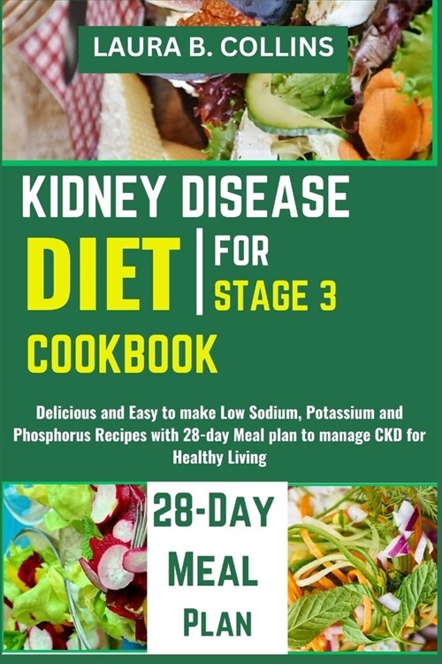 Kidney Disease Diet Cookbook for Stage 3: Delicious and Easy to make Low Sodium, Potassium and Phosphorus Recipes with 28-day Meal plan to manage CKD (Paperback)