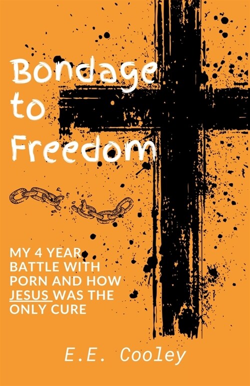 Bondage to Freedom: My 4 year battle with porn and how Jesus was the only cure (Paperback)