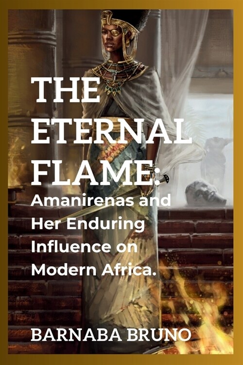 The Eternal Flame: Amanirenas and Her Enduring Influence on Modern Africa (Paperback)