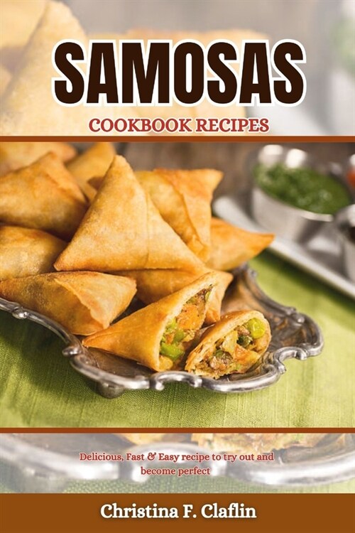 Samosas Cookbook Recipes: Delicious, Fast & Easy recipe to try out and become perfect (Paperback)