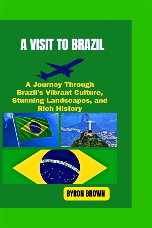 A Visit to Brazil: A Journey Through Brazils Vibrant Culture, Stunning Landscapes, and Rich History (Paperback)