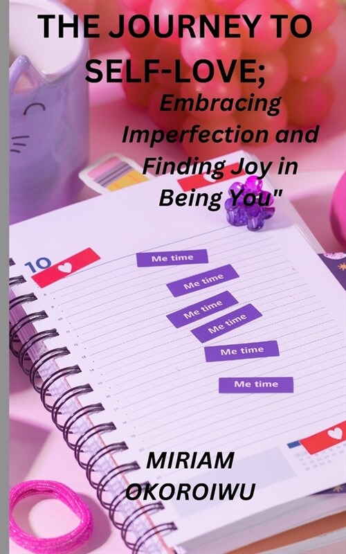 The Journey to Self-Love: Embracing Imperfection and Finding Joy in Being You (Paperback)