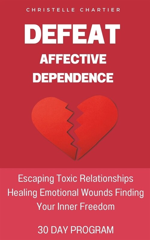 Overcoming emotional dependence, the keys to getting out of and giving up toxic relationships: Free yourself from emotional dependency: Strengthen you (Paperback)