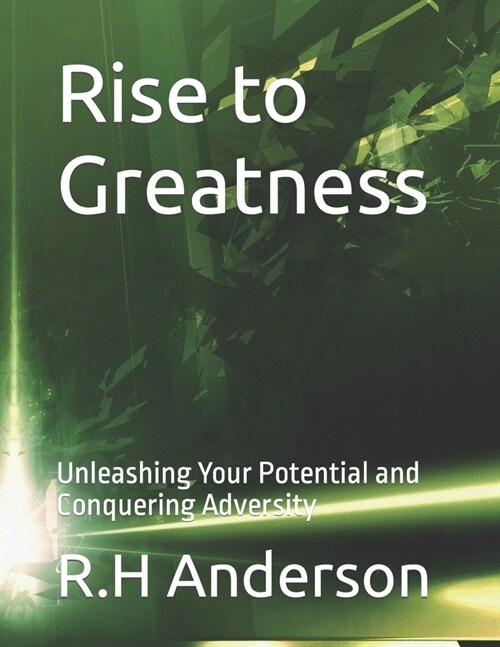 Rise to Greatness: Unleashing Your Potential and Conquering Adversity (Paperback)