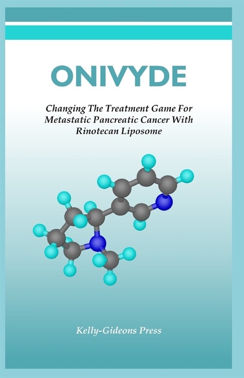 Onivyde: Changing The Treatment Game For Metastatic Pancreatic Cancer With Rinotecan Liposome (Paperback)