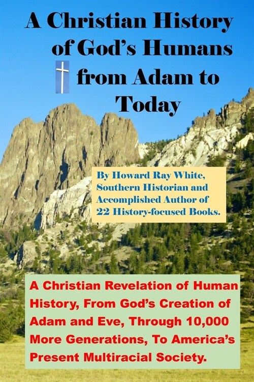 A Christian History of Gods Humans from Adam to Today: A Christian Revelation of Human History, From Gods Creation of Adam and Eve, Through 10,000 M (Paperback)