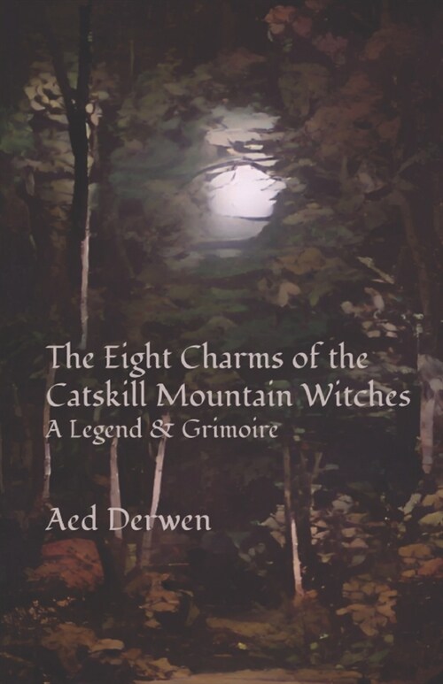 The Eight Charms of the Catskill Mountain Witches: A Legend & Grimoire (Paperback)