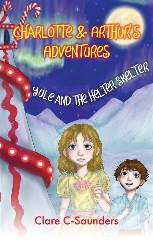 Charlotte and Arthurs Adventures - Yule & the Helter Skelter (Paperback)