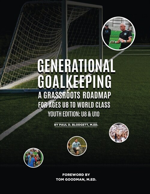 Generational Goalkeeping: A Grassroots Roadmap for Ages U8 to World Class (Youth Edition: U8 - U10) (Paperback)