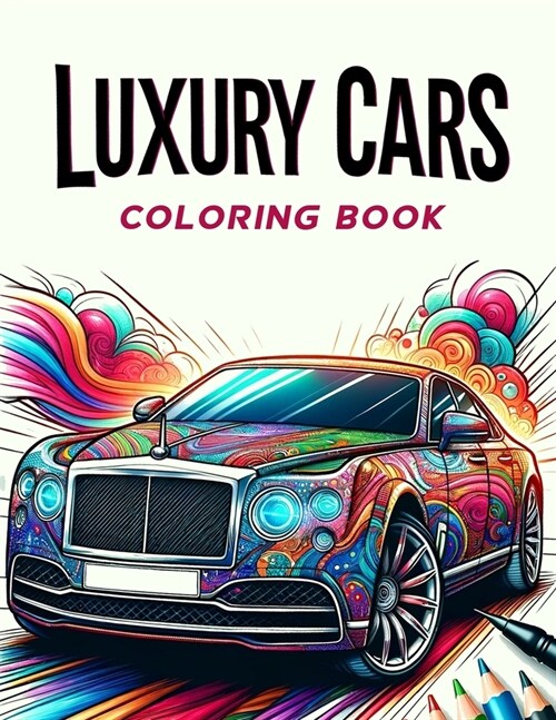 Luxury Cars coloring book: Set Your Imagination Free and Color Your Way through the World of High-End Automobiles! (Paperback)