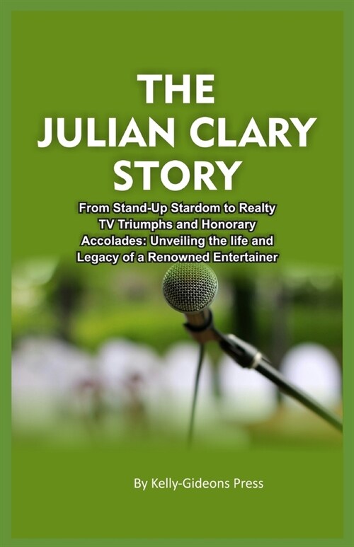 The Julian Clary Story: From Stand-Up Stardom to Reality TV Triumphs and Honorary Accolades: Unveiling the Life and Legacy of a Renowned Enter (Paperback)