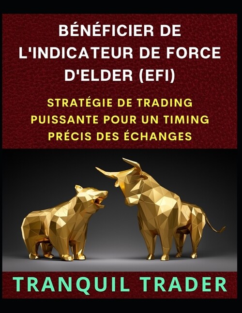 B??icier de lIndicateur de Force dElder (Efi): Strat?ie de Trading Puissante Pour Un Timing Pr?is Des ?hanges (Paperback)