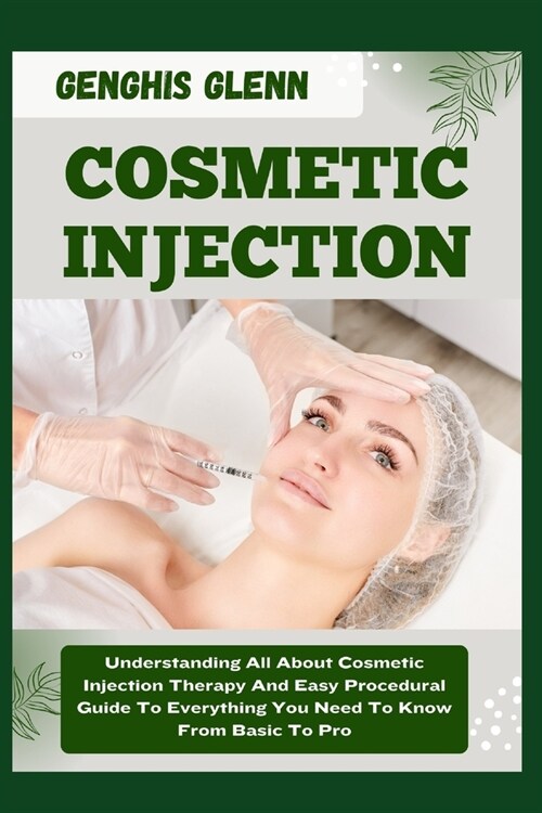 Cosmetic Injection: Understanding All About Cosmetic Injection Therapy And Easy Procedural Guide To Everything You Need To Know From Basic (Paperback)