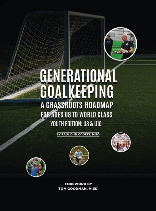 Generational Goalkeeping: A Grassroots Roadmap for Ages U8 to World Class (Youth Edition: U8- U10) (Hardcover)
