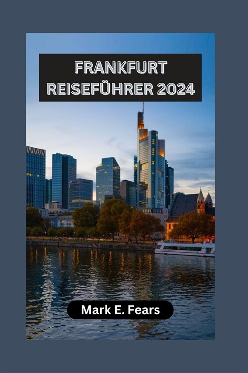Frankfurt Reisef?rer 2024: Entdecken Sie die vielf?tigen Landschaften, Abenteuer und das reiche kulturelle Erbe Frankfurts (Paperback)