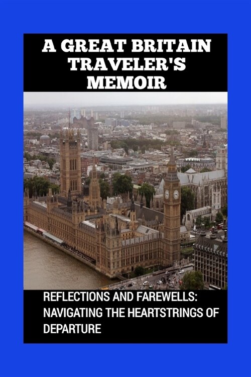 A Great Britain Travelers Memoir: Reflections and Farewells: Navigating the Heartstrings of Departure (Paperback)