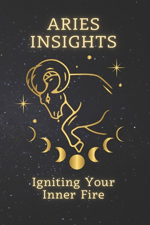 Aries Insights: Igniting Your Inner Fire: Embrace Your Zodiac Power for a Life of Passion, Purpose, and Triumph (Paperback)