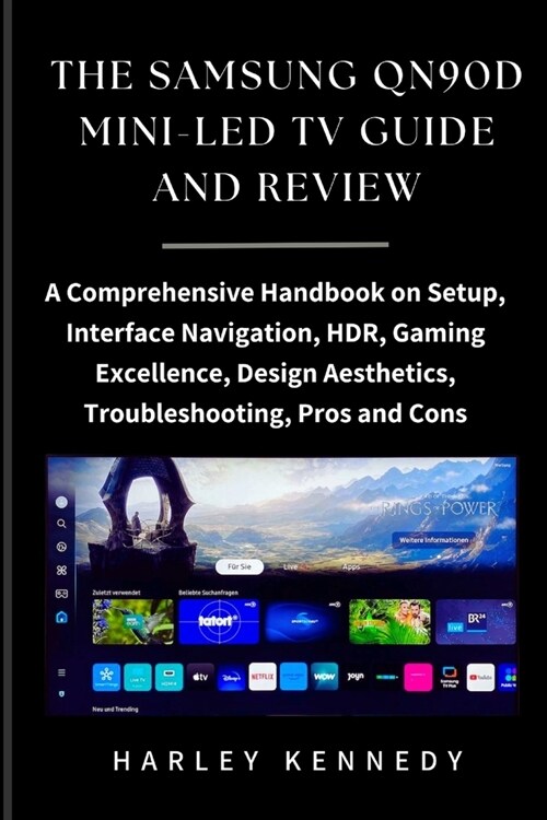 The Samsung Qn90d Mini-Led TV Guide and Review: A Comprehensive Handbook on Setup, Interface Navigation, HDR, Gaming Excellence, Design Aesthetics, Tr (Paperback)