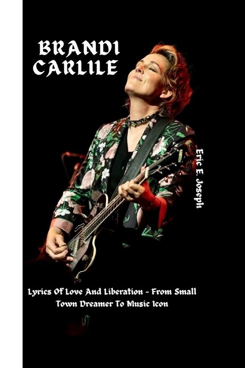 Brandi Carlile: Lyrics of Love and Liberation - From Small Town Dreamer to Music Icon (Paperback)