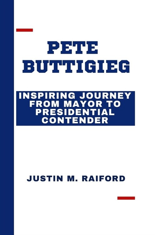 Pete Buttigieg: Inspiring Journey From Mayor to Presidential Contender (Paperback)