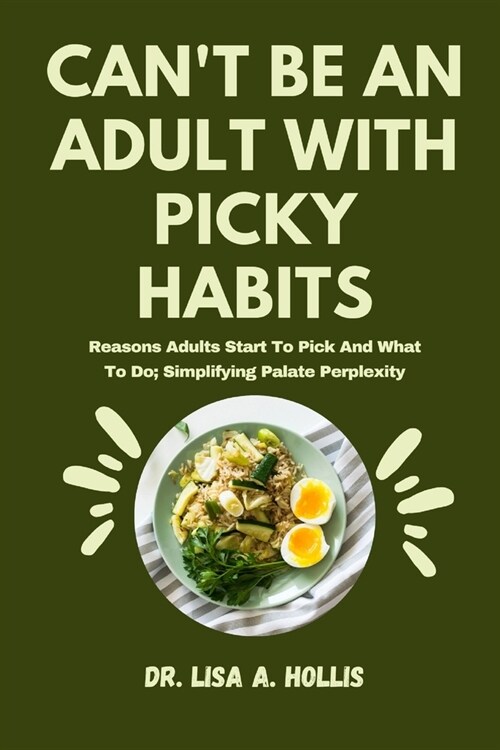 Cant Be An Adult With Picky Habits: Reasons Adults Start To Pick And What To Do; Simplifying Palate Perplexity (Paperback)
