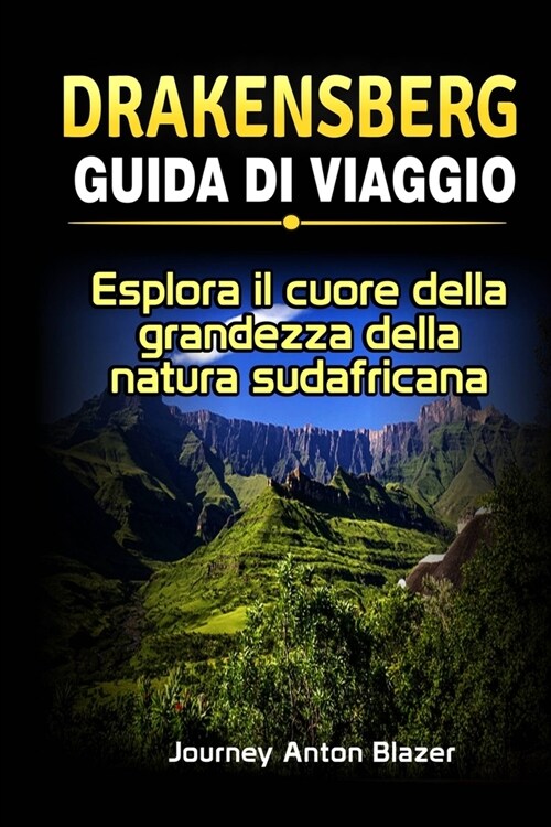 Drakensberg Guida Di Viaggio: Esplora il cuore della grandezza della natura Sudafricana (Paperback)