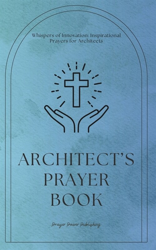 Architects Prayer Book - Whispers of Innovation: Inspirational Prayers for Architects: Short, Powerful Prayers to Gift Encouragement, Strength, and Gr (Paperback)